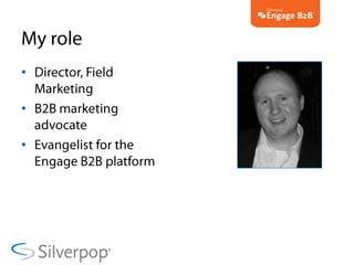 My role<br />Director, Field Marketing<br />B2B marketing advocate<br />Evangelist for the Engage B2B platform<br />