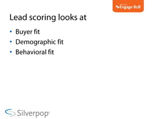 Lead scoring looks at<br />Buyer fit<br />Demographic fit<br />Behavioral fit<br />