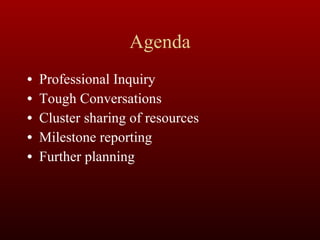 Agenda Professional Inquiry  Tough Conversations Cluster sharing of resources  Milestone reporting Further planning 
