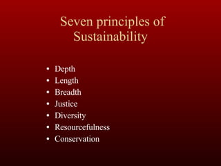 Seven principles of Sustainability Depth Length Breadth Justice Diversity  Resourcefulness Conservation 