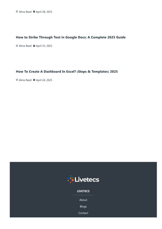 Alma Reed April 28, 2025
How to Strike Through Text in Google Docs: A Complete 2025 Guide
Alma Reed April 25, 2025
How To Create A Dashboard In Excel? (Steps & Templates) 2025
Alma Reed April 24, 2025
LIVETECS
About
Blogs
Contact
 