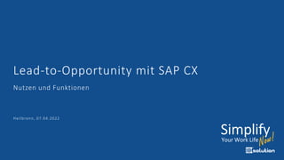 Lead-to-Opportunity mit SAP CX
Nutzen und Funktionen
Heilbronn, 07.04.2022
 