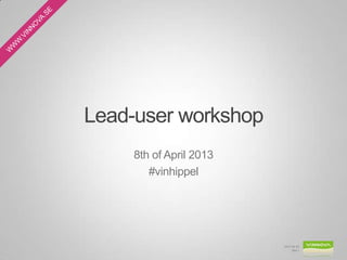 Lead-user workshop
    8th of April 2013
       #vinhippel




                        2013-04-07
                             Bild 1
 