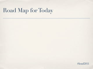 Road Map for Today




                     #lead2011
 
