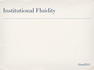 Institutional Fluidity




                         #lead2011
 