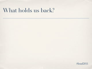 What holds us back?




                      #lead2011
 