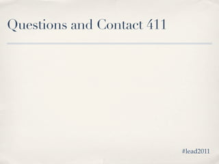 Questions and Contact 411




                            #lead2011
 