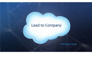 - Vishnupriya Tambe
Lead to Company
 