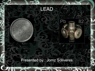 LEAD
Presented by : Jomz Soliveres
 