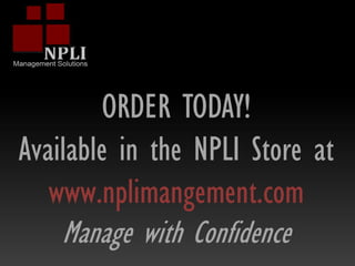 ORDER TODAY!
Available in the NPLI Store at
www.nplimangement.com
Manage with Confidence
 