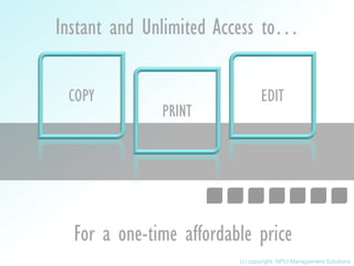 COPY
PRINT
EDIT
Instant and Unlimited Access to…
For a one-time affordable price
(c) copyright. NPLI Management Solutions
 