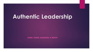 Authentic Leadership

JONES, KUEHN, MARQUISE, & WESLEY

 