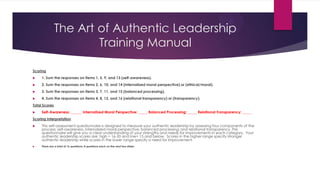 The Art of Authentic Leadership
Training Manual
Scoring


1. Sum the responses on items 1, 5, 9, and 13 (self-awareness)....