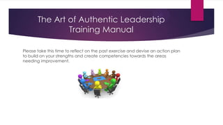 The Art of Authentic Leadership
Training Manual
Please take this time to reflect on the past exercise and devise an action...