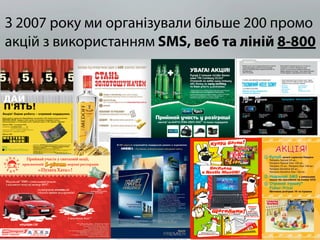 З 2007 року ми організували більше 200 промо
акцій з використанням SMS, веб та ліній 8-800
 