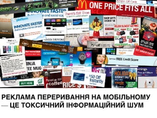 РЕКЛАМА ПЕРЕРИВАННЯ НА МОБІЛЬНОМУ
— ЦЕ ТОКСИЧНИЙ ІНФОРМАЦІЙНИЙ ШУМ
 