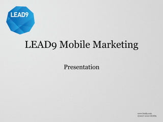LEAD9 Mobile Marketing

              Presentation




11/18/10
 