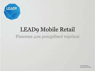LEAD9 Mobile Retail
Рішення для роздрібної торгівлі




                                  www.lead9.com
                                  ©2007-2010 LEAD9
 
