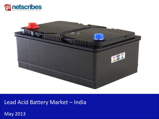 Insert Cover Image using Slide Master View
Do not distort
Lead Acid Battery Market IndiaLead Acid Battery Market – India
May 2013
 