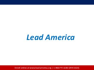 Lead America
Enroll online at www.lead-america.org | 1-866-FYI-LEAD (394-5323)
 