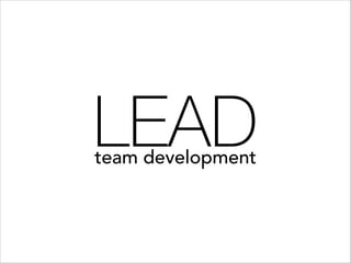LEAD!
team development
 