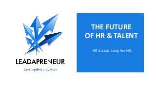 THE FUTURE
OF HR & TALENT
HR is dead. Long live HR.
 
