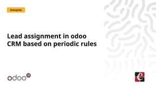 Lead assignment in odoo
CRM based on periodic rules
Enterprise
 