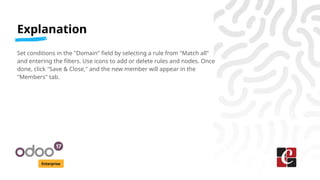 Explanation
Enterprise
Set conditions in the "Domain" field by selecting a rule from "Match all"
and entering the filters. Use icons to add or delete rules and nodes. Once
done, click "Save & Close," and the new member will appear in the
"Members" tab.
 