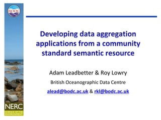 Adam Leadbetter & Roy Lowry
British Oceanographic Data Centre
alead@bodc.ac.uk & rkl@bodc.ac.uk

 
