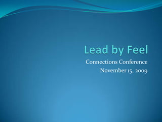 Lead by Feel   Connections Conference November 15, 2009 