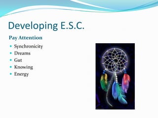 Developing E.S.C.Pay AttentionSynchronicityDreamsGutKnowingEnergy