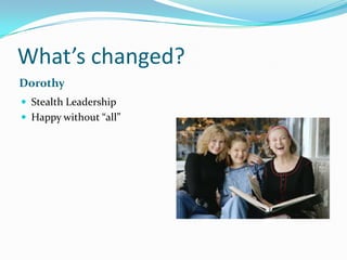 What’s changed?DorothyStealth LeadershipHappy without “all”