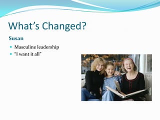 What’s Changed?SusanMasculine leadership“I want it all”