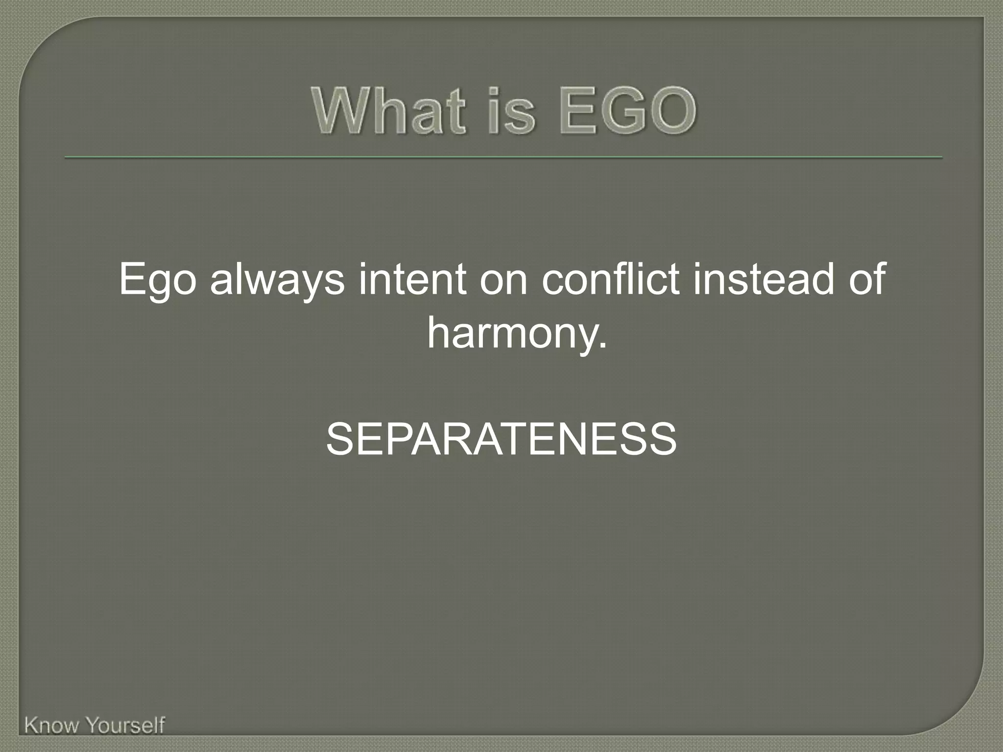 Ego always intent on conflict instead of
               harmony.

          SEPARATENESS
 
