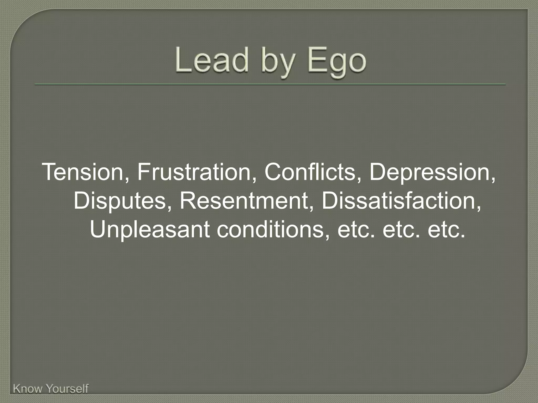 Tension, Frustration, Conflicts, Depression,
  Disputes, Resentment, Dissatisfaction,
    Unpleasant conditions, etc. etc. etc.
 
