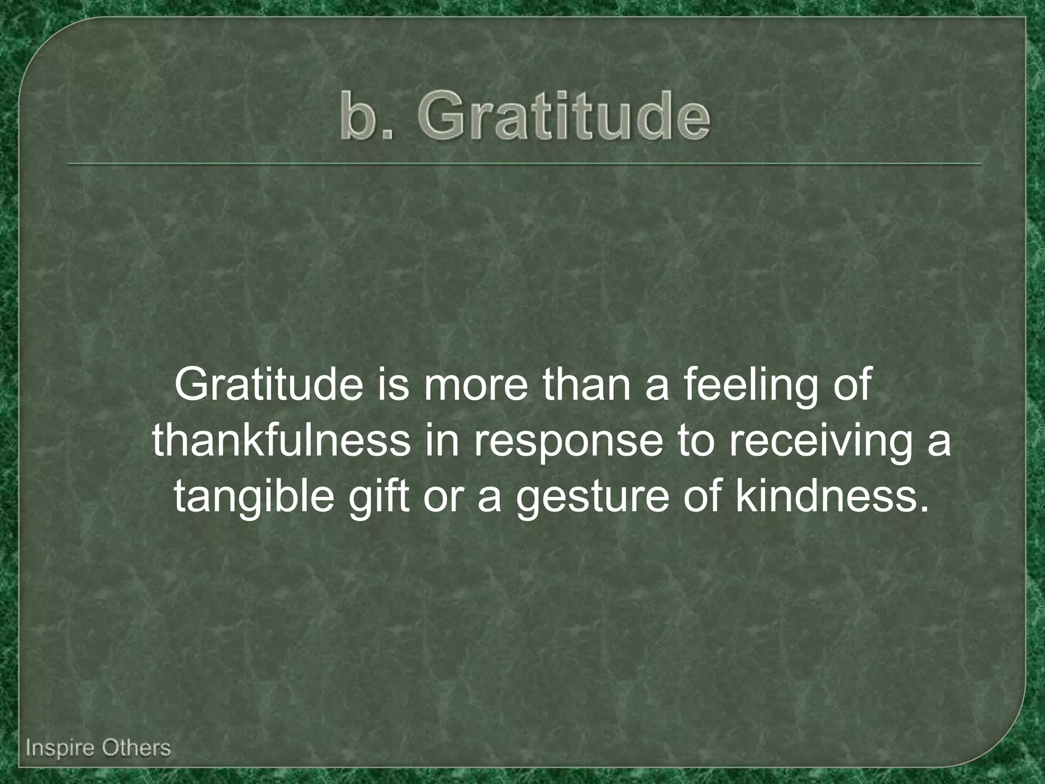 Gratitude is more than a feeling of
thankfulness in response to receiving a
 tangible gift or a gesture of kindness.
 