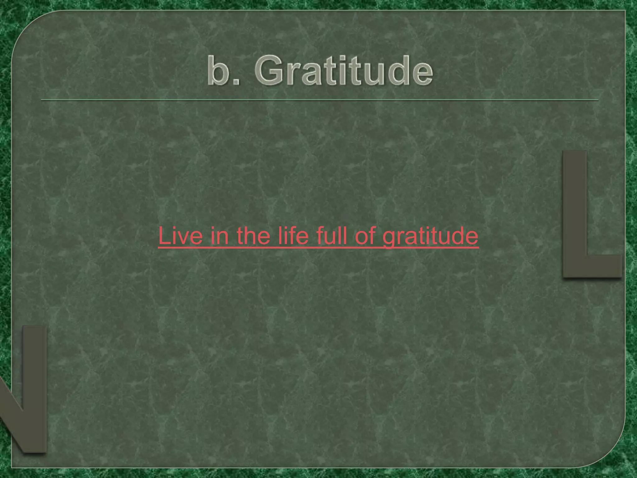 Live in the life full of gratitude
 