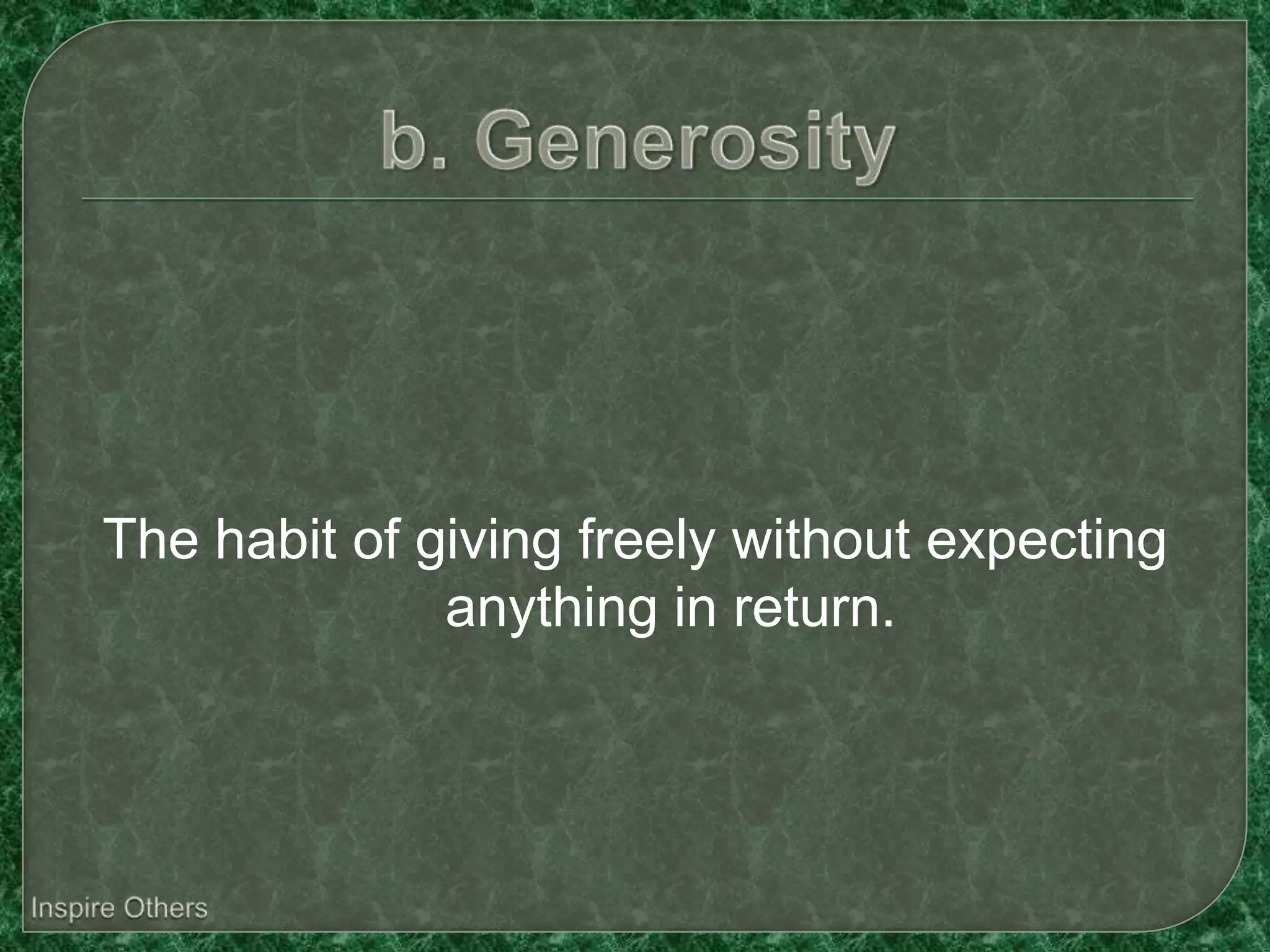 The habit of giving freely without expecting
              anything in return.
 