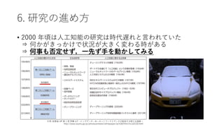 6. 研究の進め方
• 2000 年頃は人工知能の研究は時代遅れと言われていた
⇒ 何かがきっかけで状況が大きく変わる時がある
⇒ 何事も否定せず，一先ず手を動かしてみる
引用: 総務省 HP 第 1 部 特集 IoT・ビッグデータ・AI ~ネットワークとデータが創造する新たな価値 ~
http://www.soumu.go.jp/johotsusintokei/whitepaper/ja/h28/html/nc142120.html
 