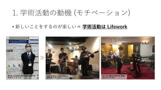 1. 学術活動の動機 (モチベーション)
• 新しいことをするのが楽しい⇒ 学術活動は Lifework
第40回 日本核医学技術学会総会学術大会
2020 年 11 月 13 日
第 60 回 近畿支部学術大会 懇親会
2017 年 1 月 28 日
Cafe & Music Second Rooms
2019 年 12 月 21 日
≫
 