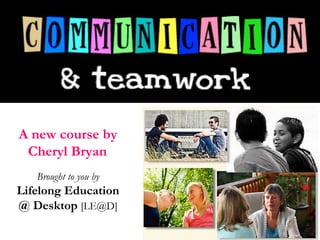 A new course by Cheryl Bryan   Brought to you by Lifelong Education @ Desktop  [LE@D] 
