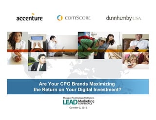 Are Your CPG Brands Maximizing
the Return on Your Digital Investment?


               October 2, 2012
 