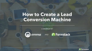 How to Create a Lead
Conversion Machine
A WEBINAR BY
AND
 