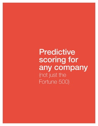 11
Predictive
scoring for
any company
(not just the
Fortune 500)
 