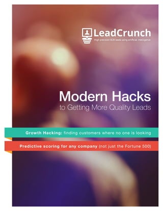 1
Modern Hacks
to Getting More Quality Leads
Growth Hacking: finding customers where no one is looking
Predictive scoring for any company (not just the Fortune 500)
 