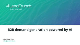 B2B demand generation powered by AI
Smart. Easy. Real.
Olin Hyde, CEO
olin@leadcrunch.ai
 