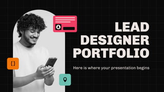 LEAD
DESIGNER
PORTFOLIO
Here is where your presentation begins
 