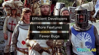 More Features
Fewer Bugs
Efficient Developers
 