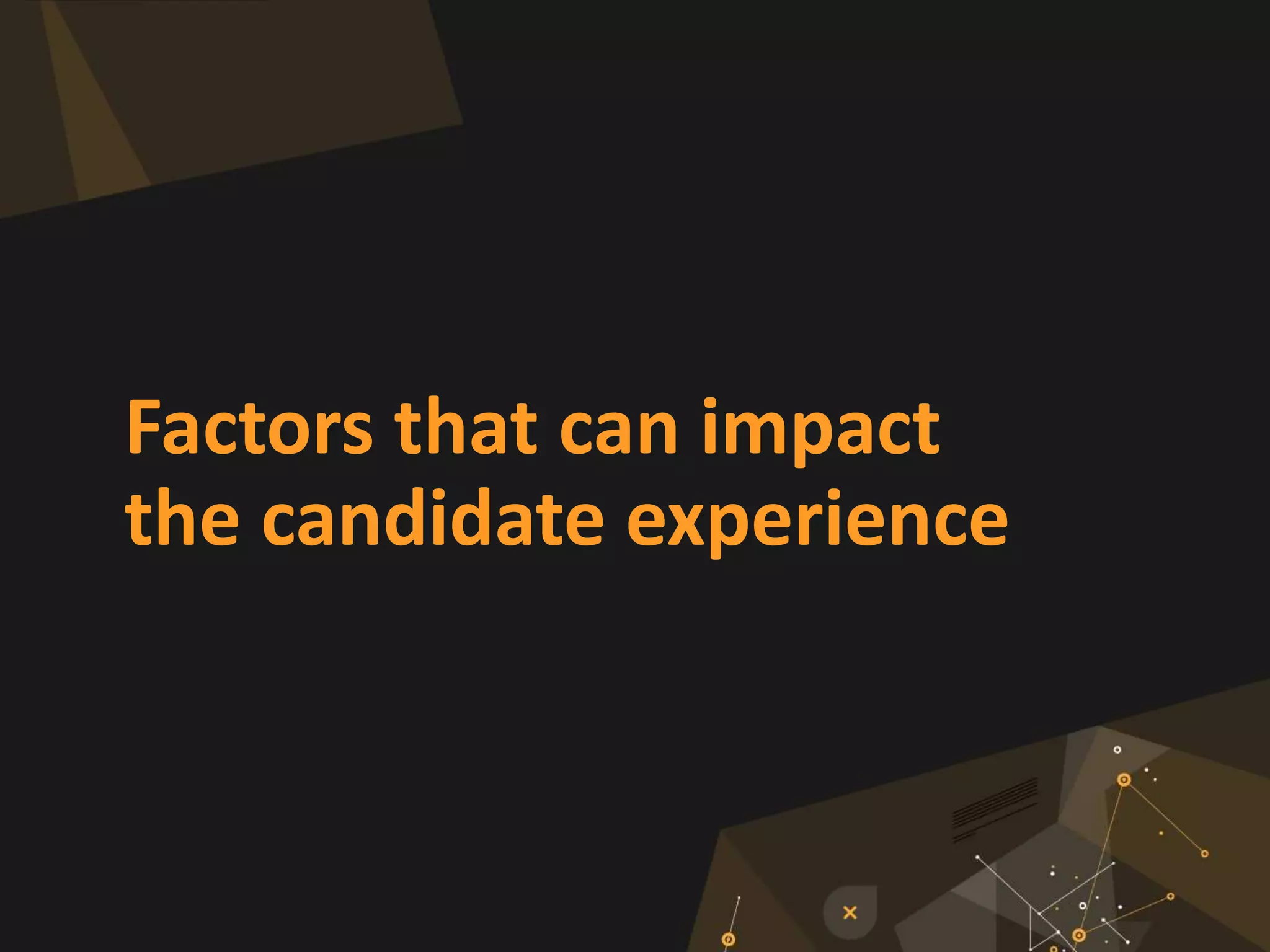 Factors that can impact
the candidate experience
 