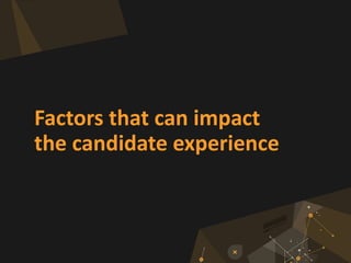 Factors that can impact
the candidate experience
 
